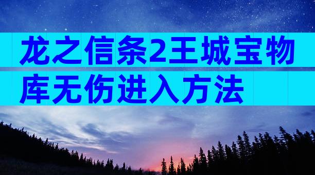 龙之信条2王城宝物库无伤进入方法